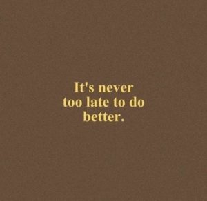 nnever too late to do better